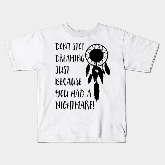 Dont stop dreaming just because you had a nightmare Kids T-Shirt by deificusArt